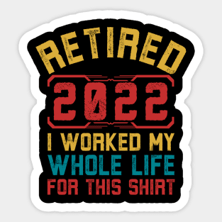 Retired 2022 I Worked My Whole Life For This Shirt Retirement Sticker